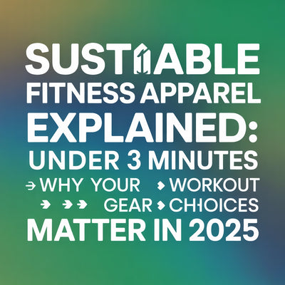 Sustainable Fitness Apparel Explained in Under 3 Minutes: Why Your Workout Gear Choices Matter in 2025